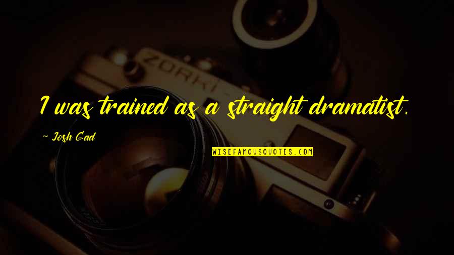 Bonaldi Louis Quotes By Josh Gad: I was trained as a straight dramatist.