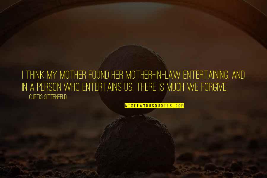 Bonalu Quotes By Curtis Sittenfeld: I think my mother found her mother-in-law entertaining, Bonalu Quotes By Curtis Sittenfeld: I think my mother found her mother-in-law entertaining,