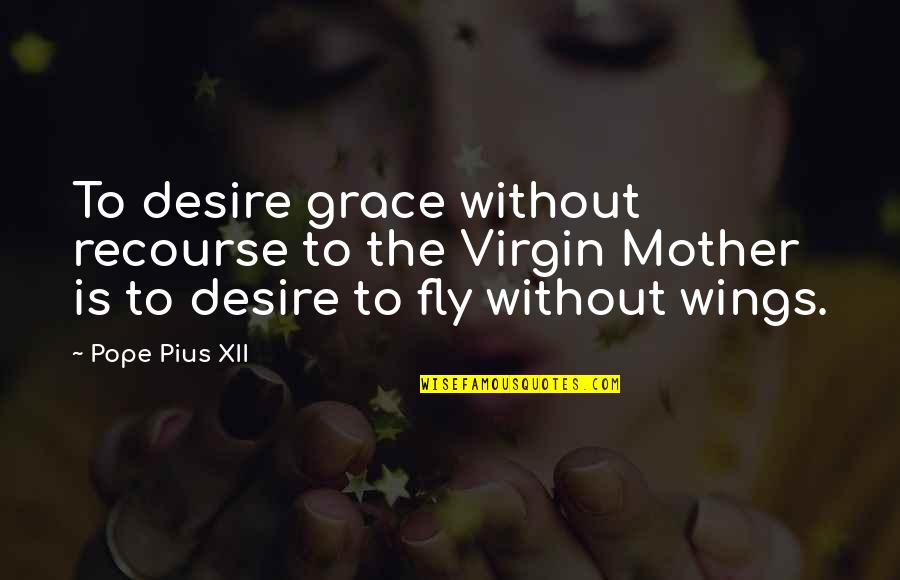 Bonalu Quotes By Pope Pius XII: To desire grace without recourse to the Virgin Bonalu Quotes By Pope Pius XII: To desire grace without recourse to the Virgin