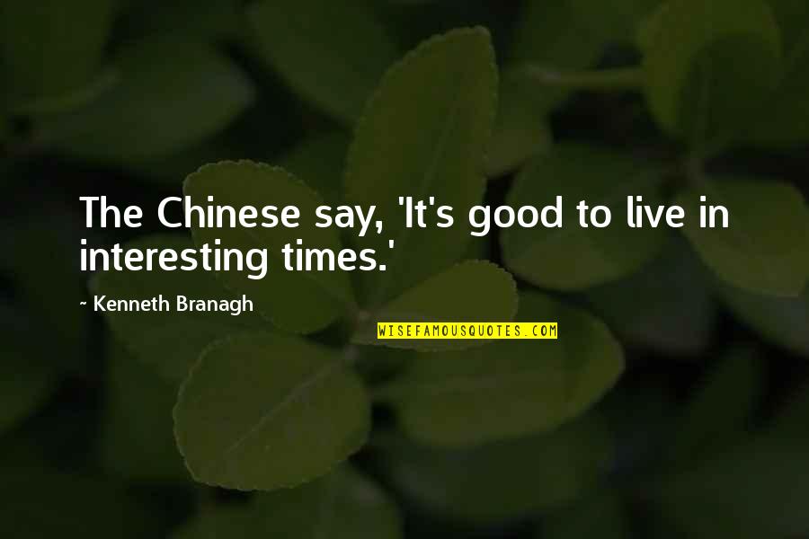 Bonami Quotes By Kenneth Branagh: The Chinese say, 'It's good to live in
