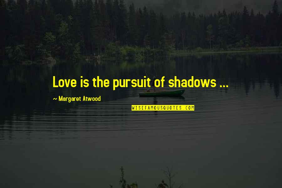 Bonami Quotes By Margaret Atwood: Love is the pursuit of shadows ...