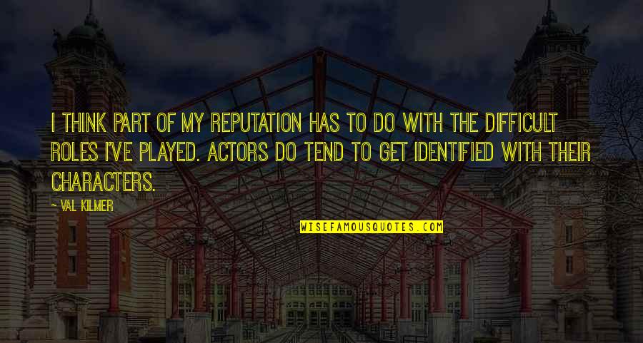 Bonamici Rearsets Quotes By Val Kilmer: I think part of my reputation has to Bonamici Rearsets Quotes By Val Kilmer: I think part of my reputation has to