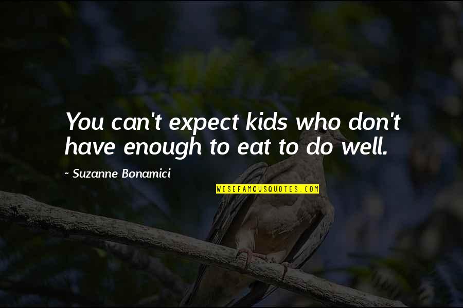 Bonamici Suzanne Quotes By Suzanne Bonamici: You can't expect kids who don't have enough Bonamici Suzanne Quotes By Suzanne Bonamici: You can't expect kids who don't have enough