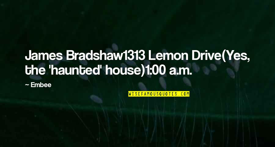 Bonanni Communities Quotes By Embee: James Bradshaw1313 Lemon Drive(Yes, the 'haunted' house)1:00 a.m.