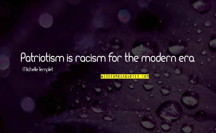 Bonanni Communities Quotes By Michelle Templet: Patriotism is racism for the modern era.