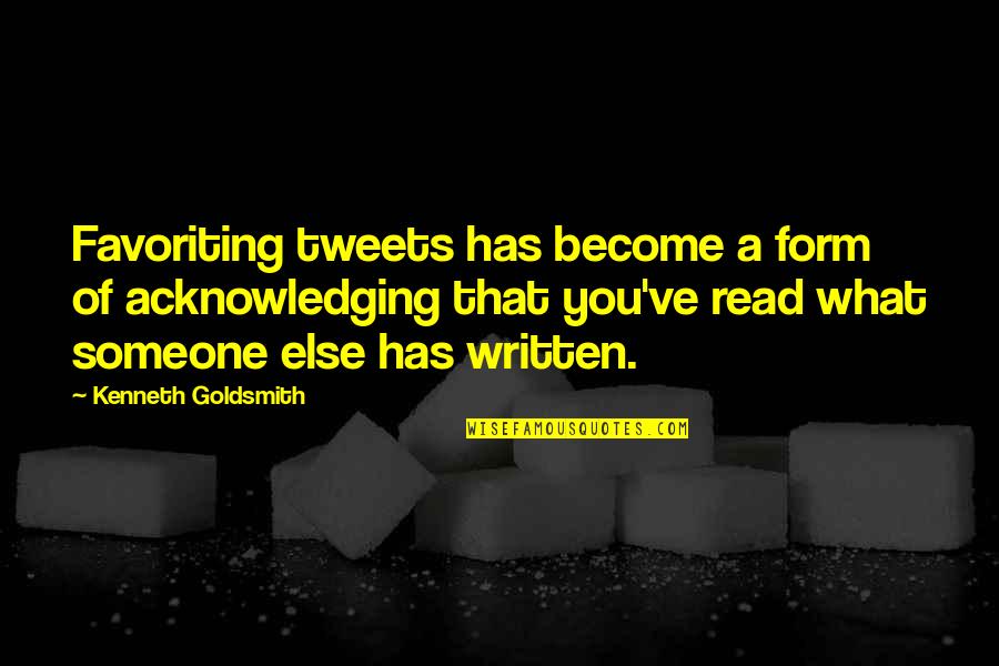 Bonanno Concepts Quotes By Kenneth Goldsmith: Favoriting tweets has become a form of acknowledging