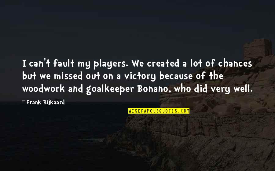 Bonano 3 Quotes By Frank Rijkaard: I can't fault my players. We created a