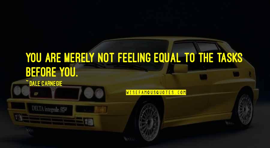 Bonansinga Jay Quotes By Dale Carnegie: You are merely not feeling equal to the