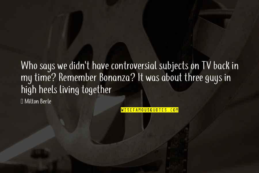 Bonanza Quotes By Milton Berle: Who says we didn't have controversial subjects on