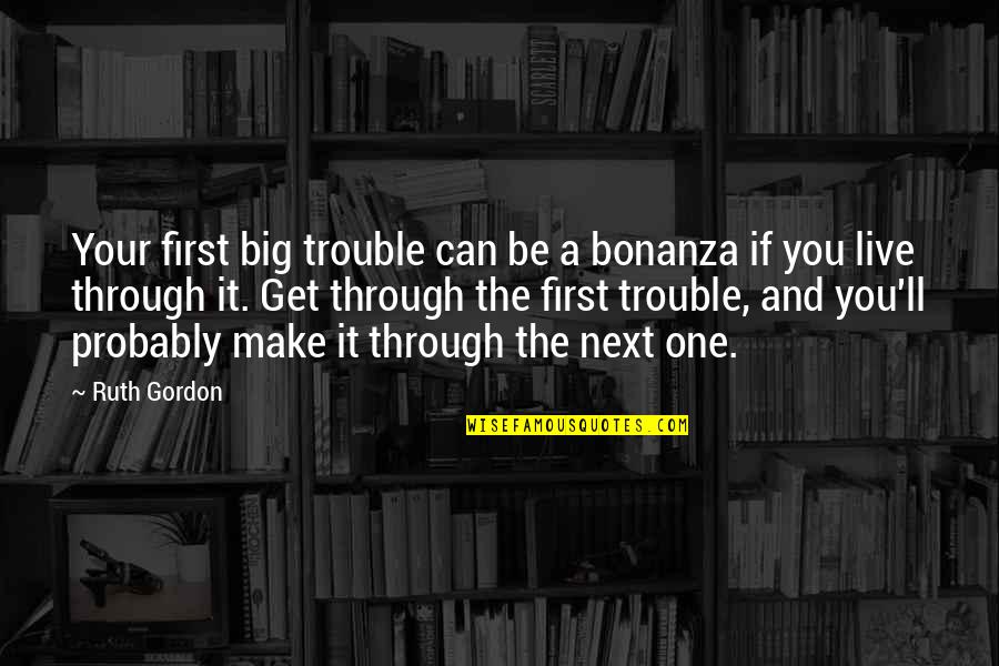 Bonanza Quotes By Ruth Gordon: Your first big trouble can be a bonanza