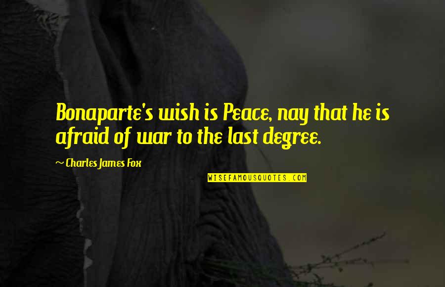 Bonaparte's Quotes By Charles James Fox: Bonaparte's wish is Peace, nay that he is