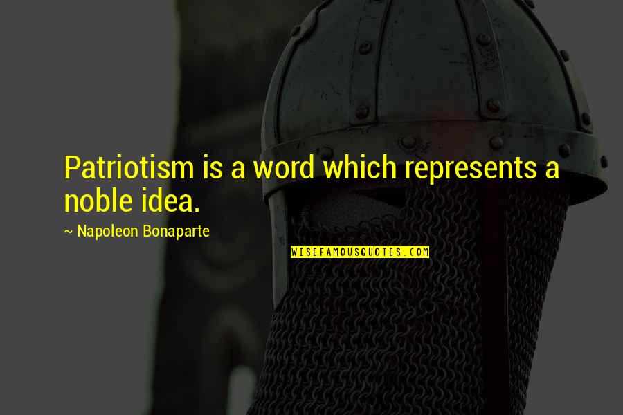 Bonaparte's Quotes By Napoleon Bonaparte: Patriotism is a word which represents a noble