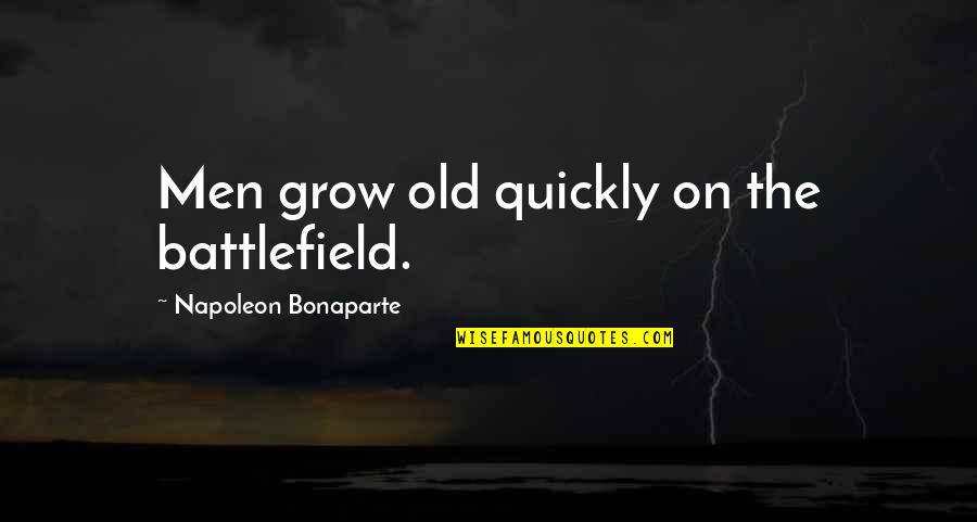 Bonaparte's Quotes By Napoleon Bonaparte: Men grow old quickly on the battlefield.