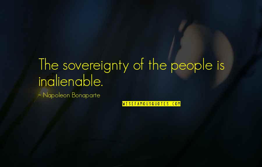 Bonaparte's Quotes By Napoleon Bonaparte: The sovereignty of the people is inalienable.