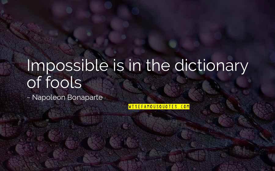 Bonaparte's Quotes By Napoleon Bonaparte: Impossible is in the dictionary of fools