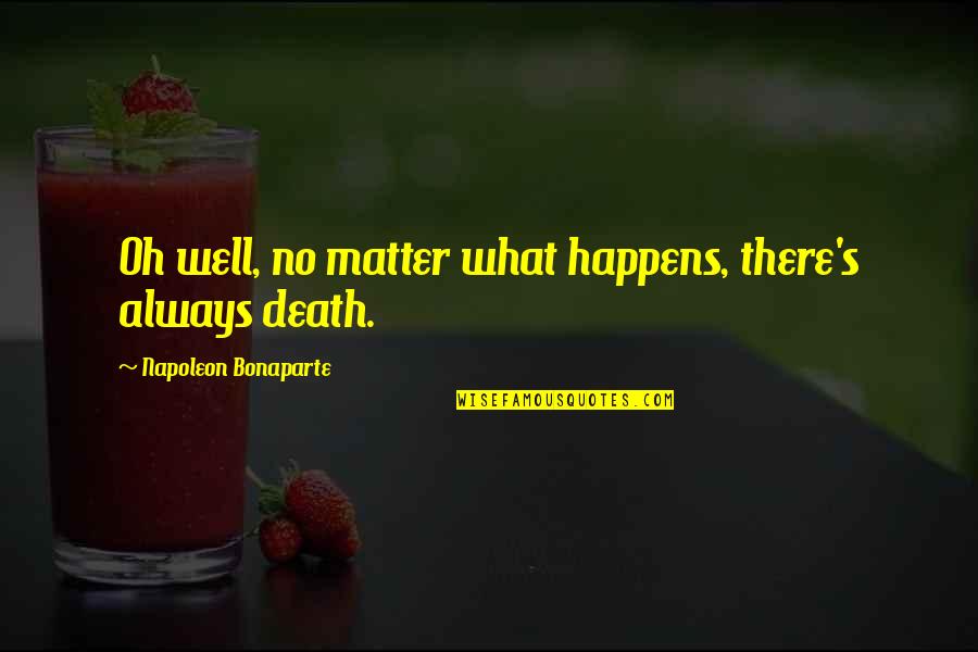 Bonaparte's Quotes By Napoleon Bonaparte: Oh well, no matter what happens, there's always