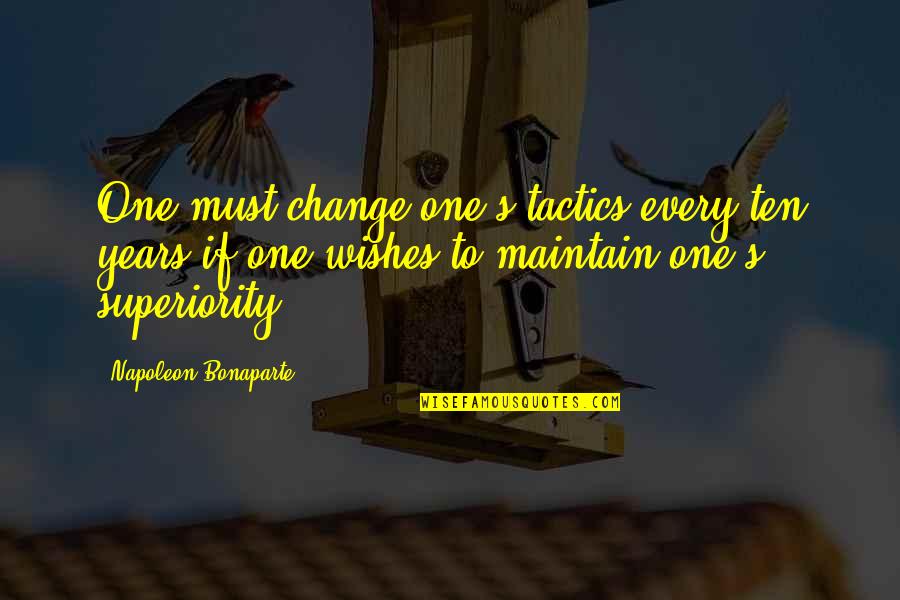 Bonaparte's Quotes By Napoleon Bonaparte: One must change one's tactics every ten years