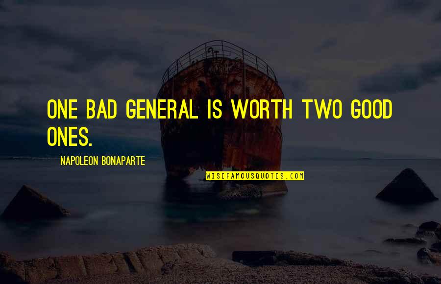 Bonaparte's Quotes By Napoleon Bonaparte: One bad general is worth two good ones.