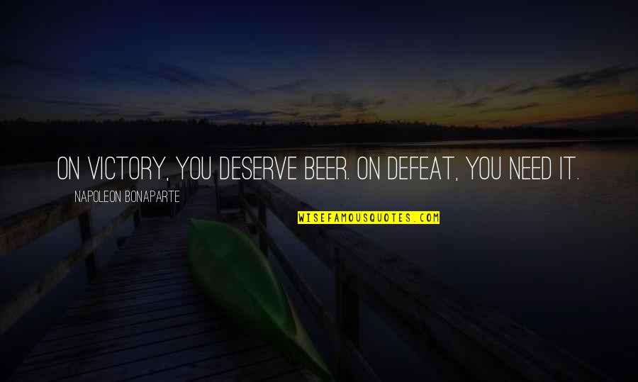 Bonaparte's Quotes By Napoleon Bonaparte: On victory, you deserve beer. On defeat, you