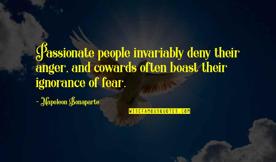 Bonaparte's Quotes By Napoleon Bonaparte: Passionate people invariably deny their anger, and cowards