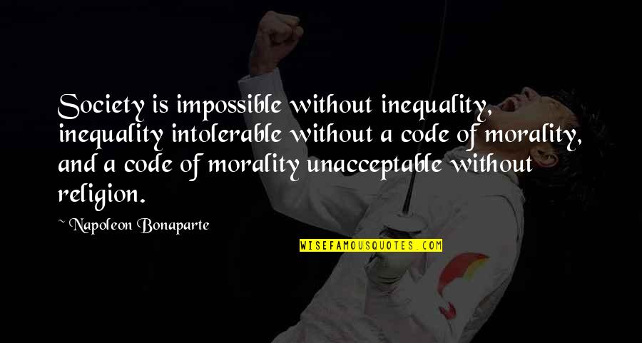 Bonaparte's Quotes By Napoleon Bonaparte: Society is impossible without inequality, inequality intolerable without