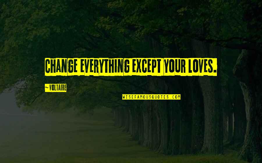 Bonapartist Quotes By Voltaire: Change everything except your loves.