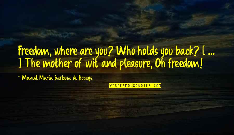 Bonapartistes Quotes By Manuel Maria Barbosa Du Bocage: Freedom, where are you? Who holds you back?