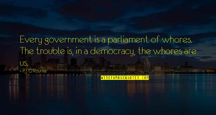 Bonaqua Bottled Quotes By P. J. O'Rourke: Every government is a parliament of whores. The