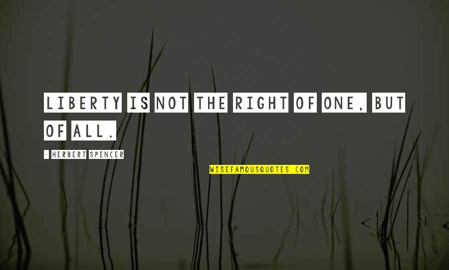 Bonaqua Water Quotes By Herbert Spencer: Liberty is not the right of one, but Bonaqua Water Quotes By Herbert Spencer: Liberty is not the right of one, but