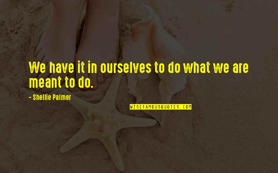 Bonarda Quotes By Shellie Palmer: We have it in ourselves to do what