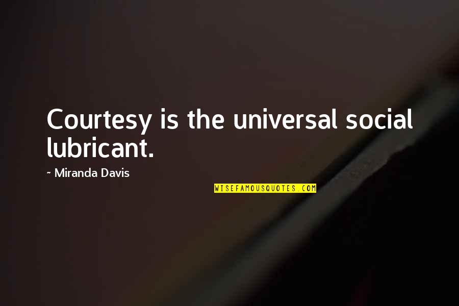 Bonari Appassimento Quotes By Miranda Davis: Courtesy is the universal social lubricant. Bonari Appassimento Quotes By Miranda Davis: Courtesy is the universal social lubricant.