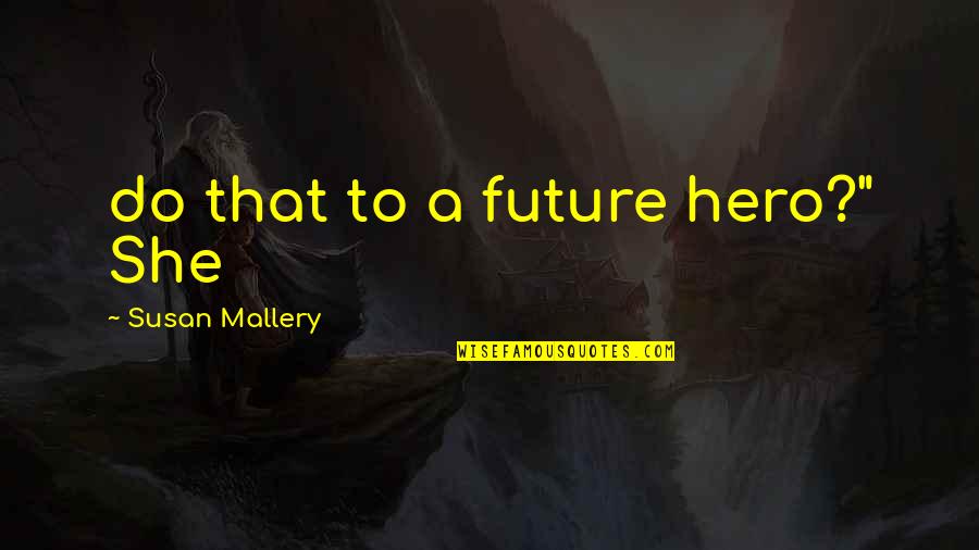 Bonaria Freres Quotes By Susan Mallery: do that to a future hero?" She