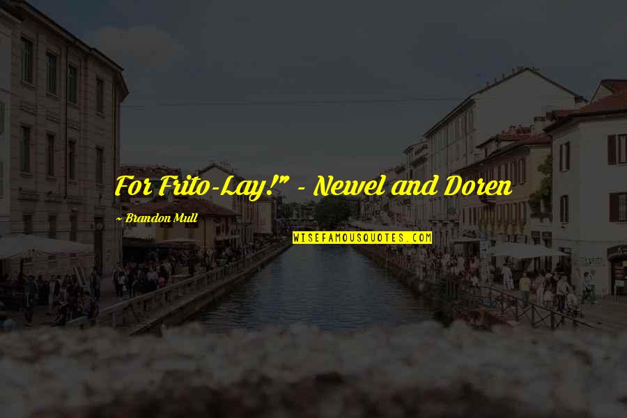 Bonarigo And Mccutcheon Quotes By Brandon Mull: For Frito-Lay!" - Newel and Doren Bonarigo And Mccutcheon Quotes By Brandon Mull: For Frito-Lay!" - Newel and Doren