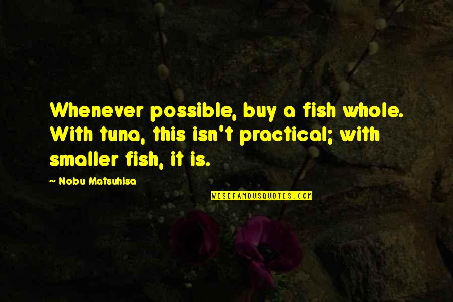 Bonarrigo Vs Heather Quotes By Nobu Matsuhisa: Whenever possible, buy a fish whole. With tuna,