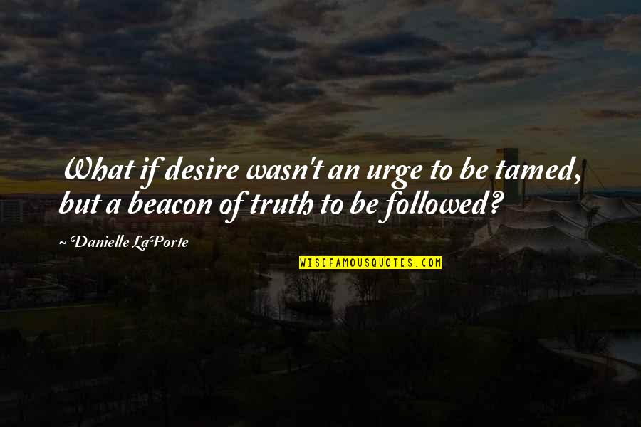 Bonasera Csi Quotes By Danielle LaPorte: What if desire wasn't an urge to be