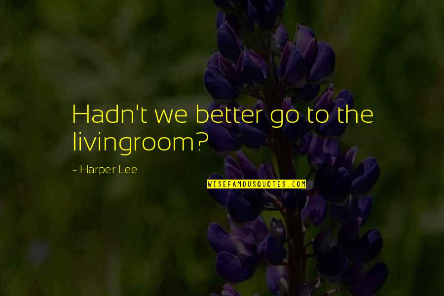 Bonassi Quotes By Harper Lee: Hadn't we better go to the livingroom? Bonassi Quotes By Harper Lee: Hadn't we better go to the livingroom?