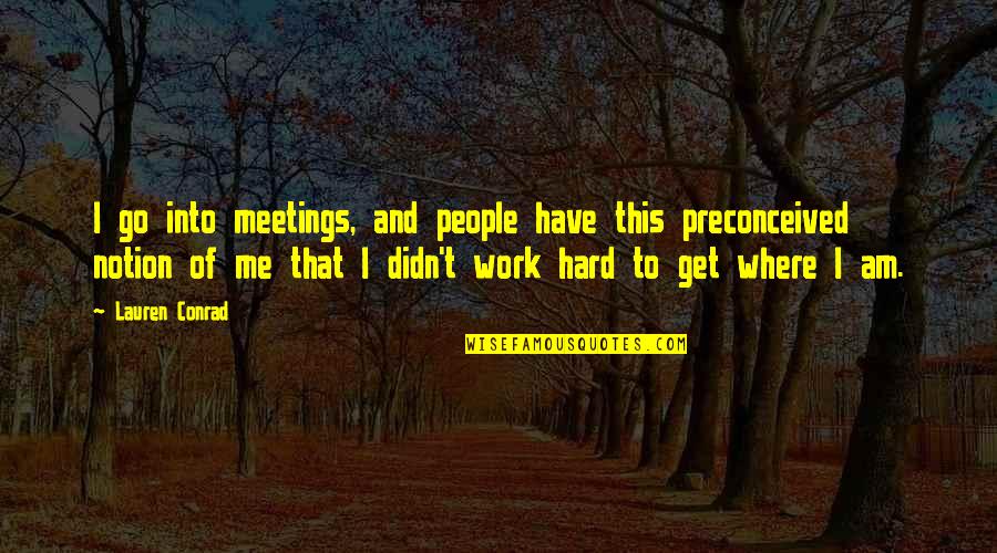 Bonassi Quotes By Lauren Conrad: I go into meetings, and people have this Bonassi Quotes By Lauren Conrad: I go into meetings, and people have this