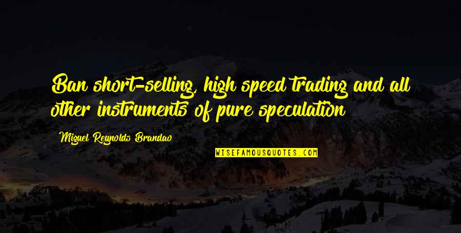 Bonassi Quotes By Miguel Reynolds Brandao: Ban short-selling, high speed trading and all other Bonassi Quotes By Miguel Reynolds Brandao: Ban short-selling, high speed trading and all other
