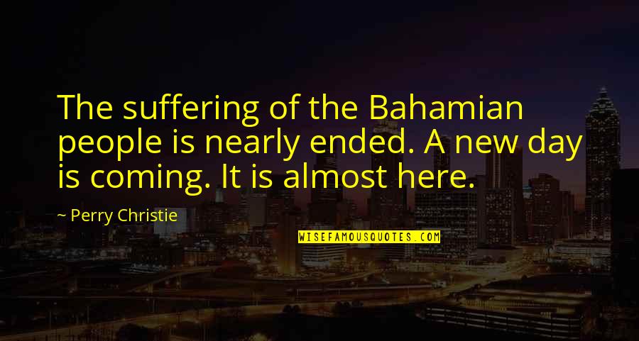 Bonasso And Kime Quotes By Perry Christie: The suffering of the Bahamian people is nearly