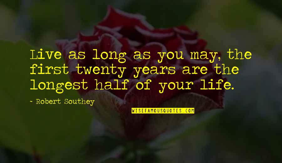 Bonasso And Kime Quotes By Robert Southey: Live as long as you may, the first