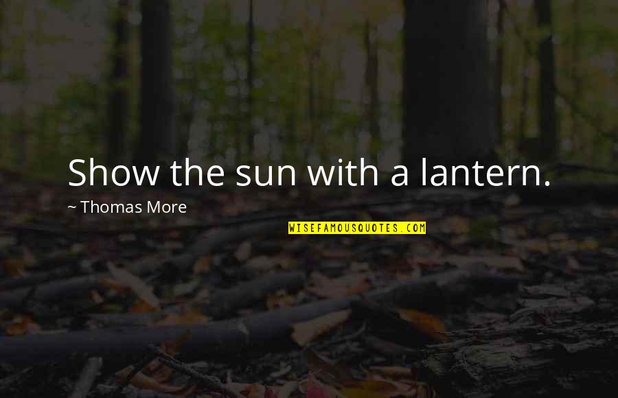Bonastre Pads Quotes By Thomas More: Show the sun with a lantern.