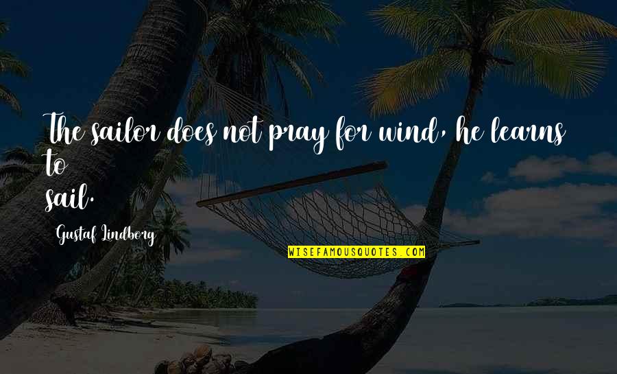 Bonato Restaurace Quotes By Gustaf Lindborg: The sailor does not pray for wind, he