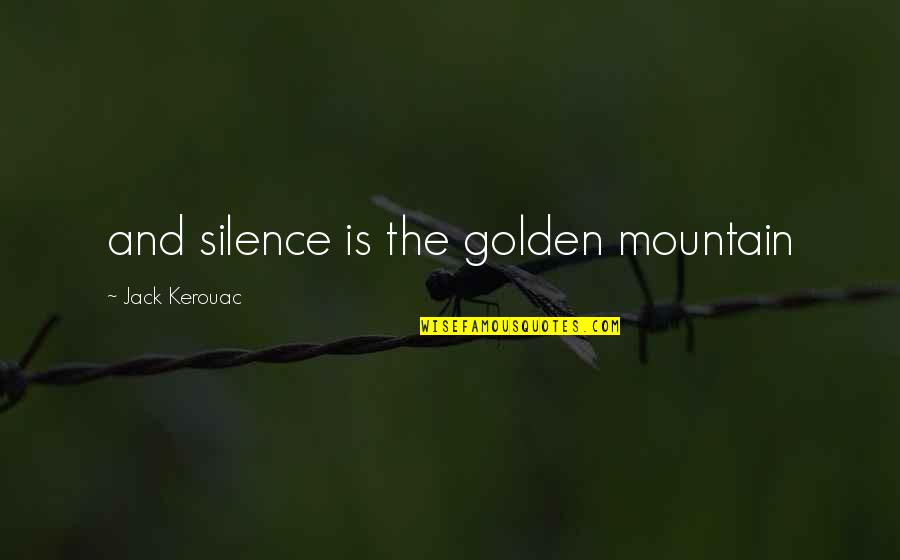 Bonato Restaurace Quotes By Jack Kerouac: and silence is the golden mountain