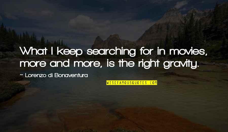 Bonaventura Quotes By Lorenzo Di Bonaventura: What I keep searching for in movies, more