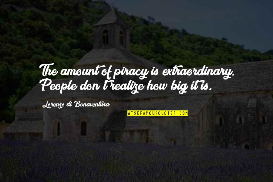 Bonaventura Quotes By Lorenzo Di Bonaventura: The amount of piracy is extraordinary. People don't