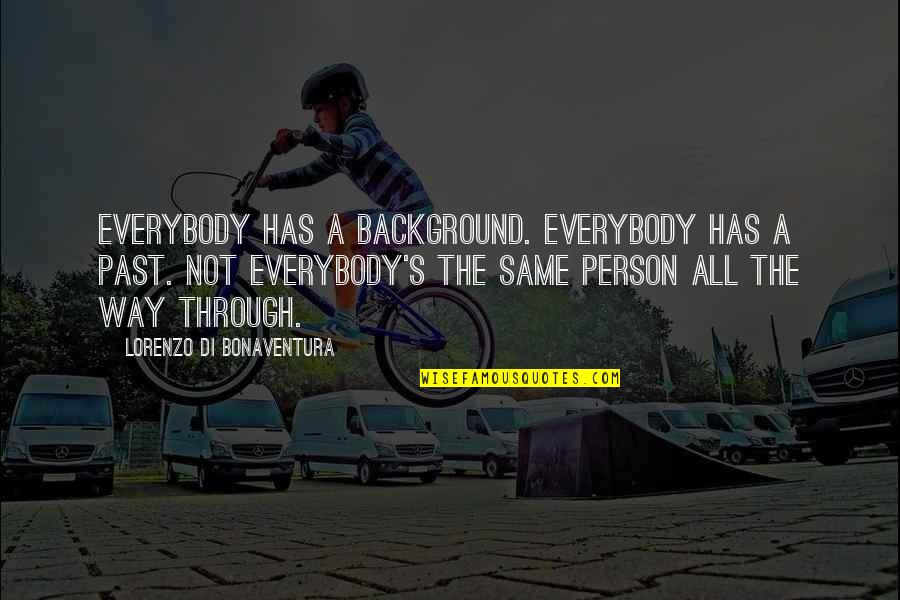 Bonaventura Quotes By Lorenzo Di Bonaventura: Everybody has a background. Everybody has a past.