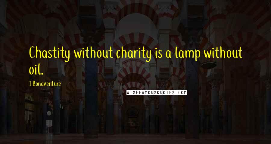 Bonaventure quotes: Chastity without charity is a lamp without oil.