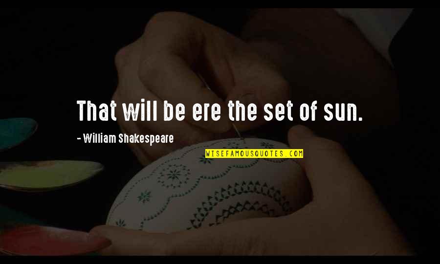 Bonaventure Senior Quotes By William Shakespeare: That will be ere the set of sun. Bonaventure Senior Quotes By William Shakespeare: That will be ere the set of sun.