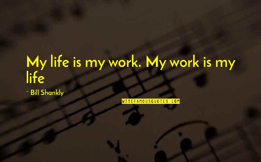 Bonaventures Plumbing Quotes By Bill Shankly: My life is my work. My work is
