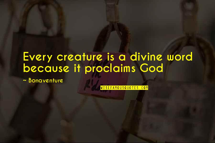 Bonaventure's Quotes By Bonaventure: Every creature is a divine word because it